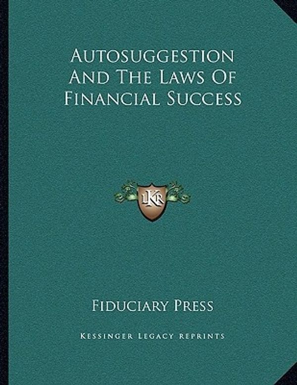 Cover Art for 9781163020074, Autosuggestion and the Laws of Financial Success by Fiduciary Press