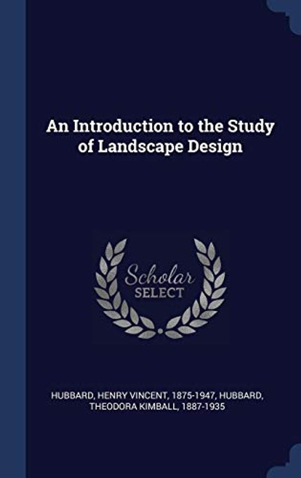 Cover Art for 9781340316686, An Introduction to the Study of Landscape Design by Henry Vincent Hubbard, Theodora Kimball Hubbard