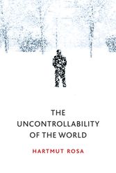 Cover Art for 9781509543168, The Uncontrollability of the World by Hartmut Rosa