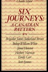Cover Art for 9780887840562, Six journeys: A Canadian pattern : Brigadier James Sutherland Brown, Bishop William White, James Houston, Herbert Norman, Emily Carr, Scott Symons by Charles Taylor
