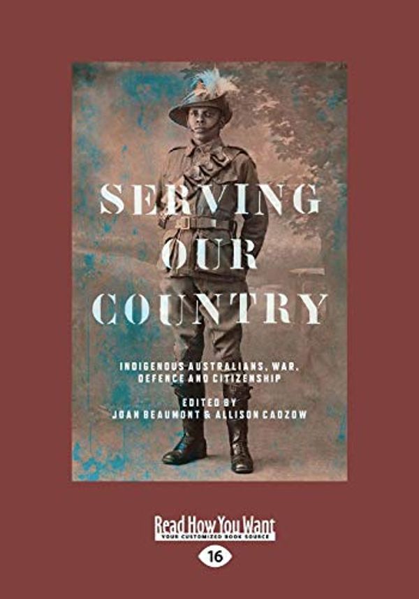 Cover Art for 9781525274084, Serving Our Country: Indigenous Australians, war, defence and citizenship  (Large Print 16pt) by Joan Beaumont and Allison Cadzow