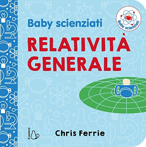 Cover Art for 9788869663826, Relatività generale. Baby scienziati by Chris Ferrie