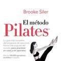 Cover Art for B082LVT6YP, El método Pilates: La guía más completa del programa de ejercicios físicos más popular del mundo, para practicar en casa y sin aparatos (Spanish Edition) by Brooke Siler