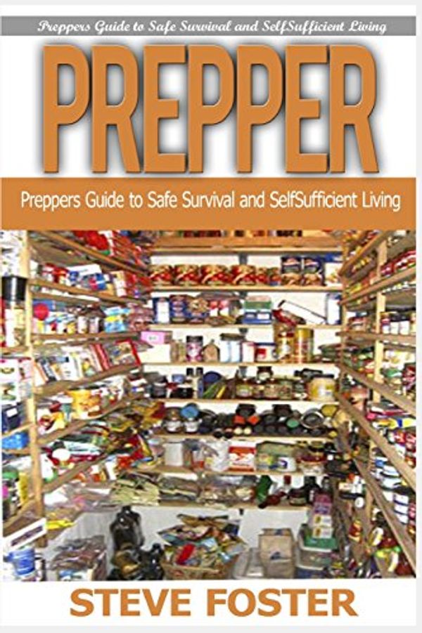 Cover Art for 9781517041489, Prepper: Preppers Guide to Safe Survival and Self Sufficient Living (survival books, survivalism, prepping, off grid, saving life, preppers pantry, ... prepping, preppers guide, preppers pantry) by Steve Foster