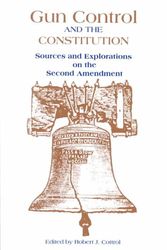 Cover Art for 9780815316664, Gun Control and the Constitution: Sources and Explorations on the Second Amendment by Robert J. Cottrol
