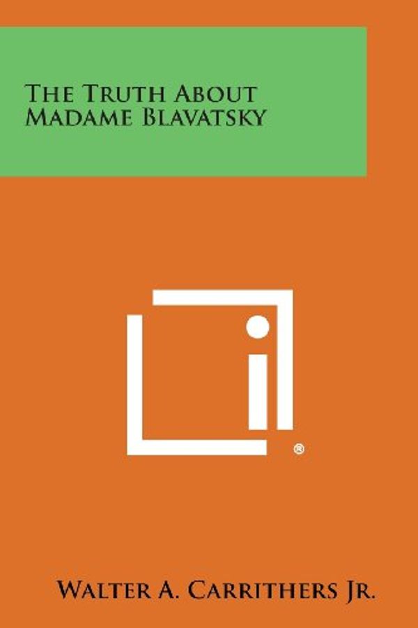 Cover Art for 9781258644543, The Truth about Madame Blavatsky by Walter A Carrithers Jr