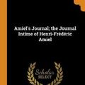 Cover Art for 9780344559228, Amiel's Journal; the Journal Intime of Henri-Frédéric Amiel by Henri Frédéric Amiel, Humphry Ward, Henry Miller