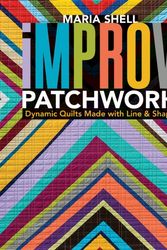 Cover Art for 9781617454967, Improv Patchwork: Dynamic Quilts Made with Line & Shape by Maria Shell