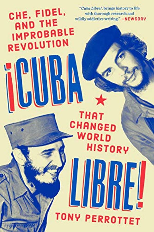 Cover Art for 9780735218178, Cuba Libre!: Che, Fidel, and the Improbable Revolution That Changed World History by Tony Perrottet