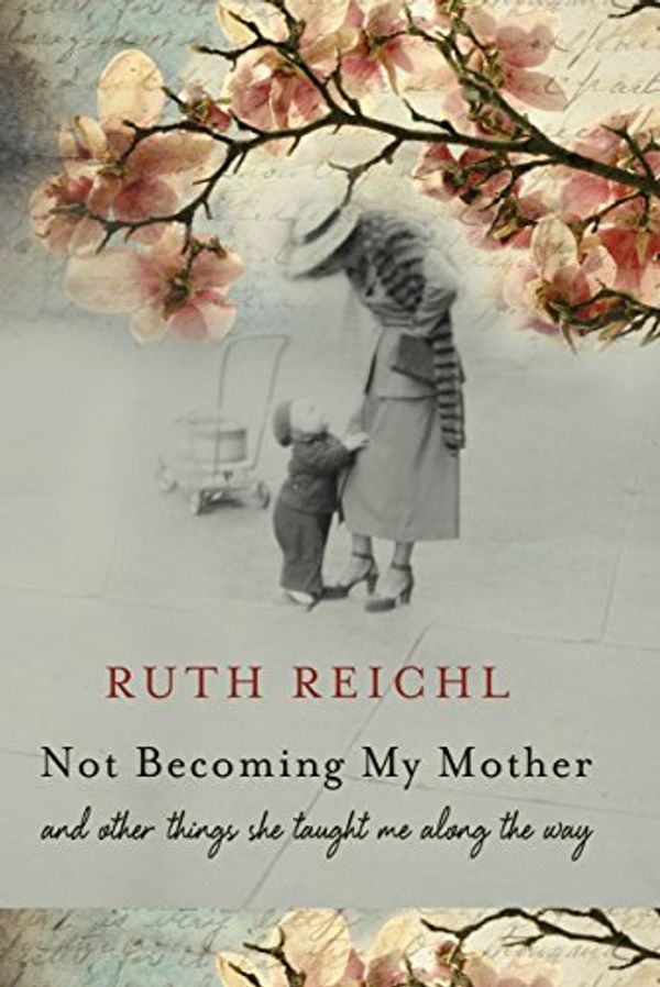 Cover Art for B016NVXB7I, Not Becoming My Mother: And other things she taught me along the way by Ruth Reichl