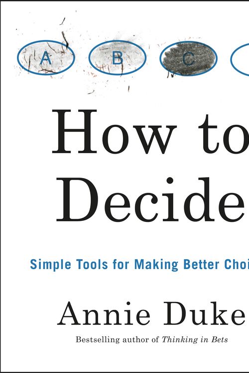 Cover Art for 9780593418482, How to Decide: Simple Tools for Making Better Choices by Annie Duke