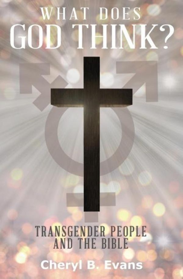 Cover Art for 9780995180741, What Does God Think?: Transgender People and The Bible by Cheryl B. Evans