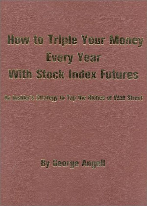 Cover Art for 9780930233037, How to Triple Your Money Every Year with Stock Index Futures: Self-Teaching Day Trading Technical System for Predicting Tomorrow’s Prices and Profits by George Angell