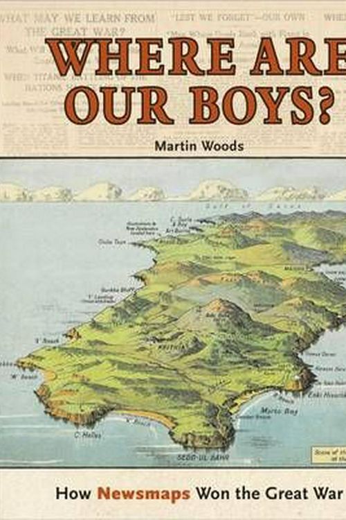 Cover Art for 9780642278715, Where are Our Boys?How Newsmaps Won the Great War by Martin Woods