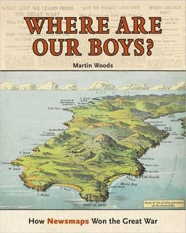 Cover Art for 9780642278715, Where are Our Boys?How Newsmaps Won the Great War by Martin Woods