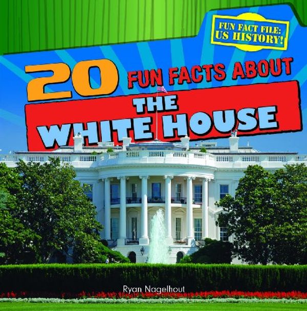 Cover Art for 9781433992032, 20 Fun Facts about the White House by Ryan Nagelhout