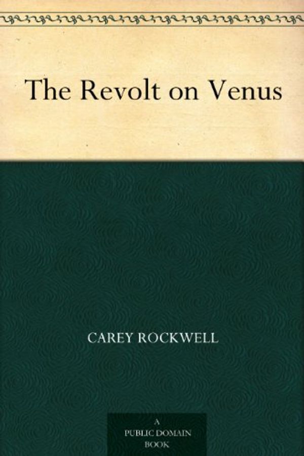 Cover Art for B004TS4A6O, The Revolt on Venus by Carey Rockwell