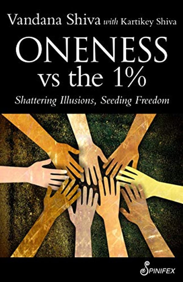 Cover Art for 9781925581799, Oneness vs the 1%: Shattering Illusions, Seeding Freedom by Vandana Shiva