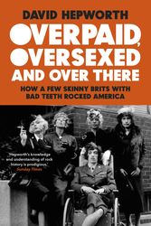 Cover Art for 9781473573406, Overpaid, Oversexed and Over There: How a Few Skinny Brits with Bad Teeth Rocked America by David Hepworth