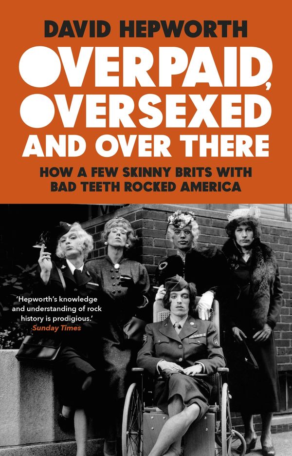 Cover Art for 9781473573406, Overpaid, Oversexed and Over There: How a Few Skinny Brits with Bad Teeth Rocked America by David Hepworth