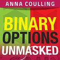 Cover Art for B00S5N78PE, Binary Options Unmasked: The good, the bad, and the downright dangerous! by Anna Coulling