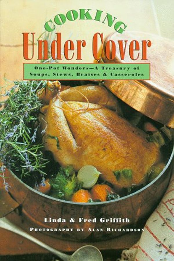 Cover Art for 0046442935210, Cooking Under Cover: One Pot Wonders -- A Treasury of Soups, Stews, Braises, and Casseroles by Linda Griffith; Fred Griffith