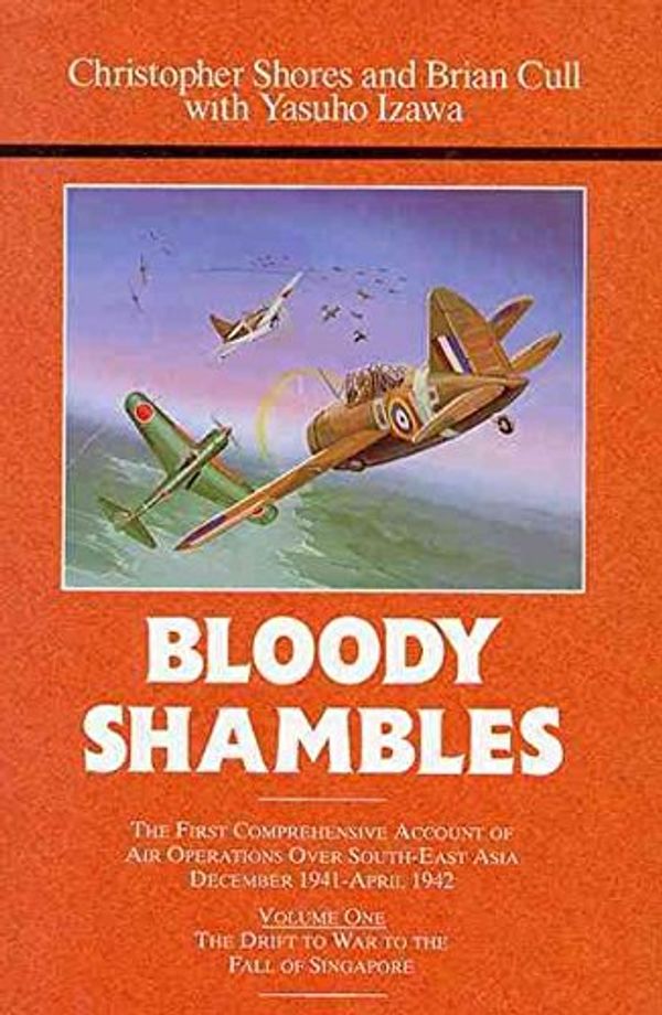 Cover Art for B00FAW2TT8, [( Bloody Shambles: First Comprehensive Account of Air Operations Over South-East Asia, December 1941-April 1942 v. 1 )] [by: Christopher F. Shores] [Jun-2013] by Christopher Shores; Brian Cull; Yasuho Izawa