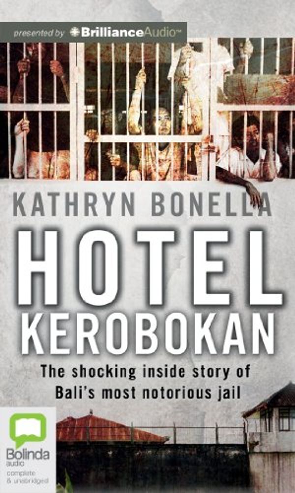 Cover Art for 9781742857480, Hotel Kerobokan: The Shocking Inside Story of Bali's Most Notorious Jail: Library Edition by Kathryn Bonella