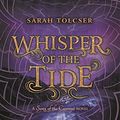 Cover Art for B07B8LP6J6, Whisper of the Tide (Song of the Current) by Sarah Tolcser
