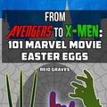 Cover Art for 9780692305430, From Avengers to X-Men: 101 Marvel Movie Easter Eggs by Reid Graves