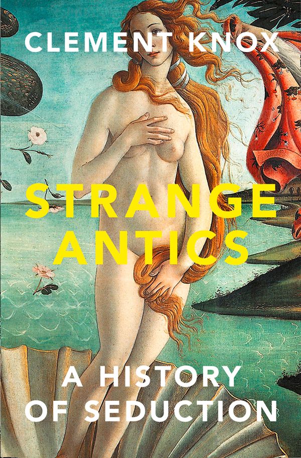 Cover Art for 9780008285678, Strange Antics: A History of Seduction by Clement Knox