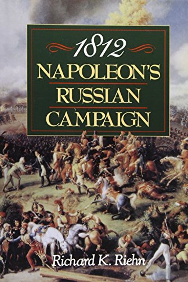 Cover Art for 9780471543022, 1812: Napoleon's Russian Campaign by Richard K. Riehn