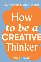 Cover Art for 9781743797198, How to Be a Creative Thinker by Roya A. Azadi