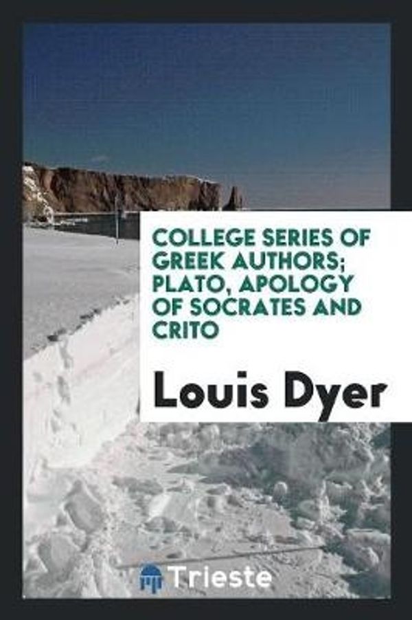 Cover Art for 9780649059829, College Series of Greek Authors; Plato, Apology of Socrates and Crito by Louis Dyer