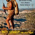 Cover Art for 9781476794686, Epic Survival: Extreme Adventure, Stone Age Wisdom, and Lessons in Living from a Modern Hunter-Gatherer by Matt Graham, Josh Young