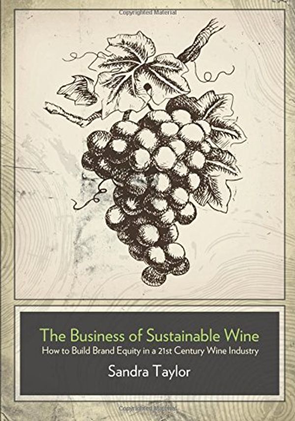 Cover Art for 9781935879305, The Business of Sustainable Wine: How to Build Brand Equity in a 21 Century Wine Industry by Sandra Taylor