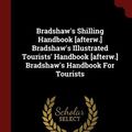 Cover Art for 9781376134605, Bradshaw's Shilling Handbook [afterw.] Bradshaw's Illustrated Tourists' Handbook [afterw.] Bradshaw's Handbook For Tourists by George Bradshaw
