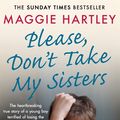 Cover Art for 9781409189008, Please Don't Take My Sisters: The heartbreaking true story of a young boy terrified of losing the only family he has left by Maggie Hartley