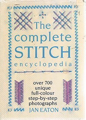 Cover Art for 9781862820531, The Complete Stitch Encyclopedia - Over 700 Unique Full-Colour Step-by-Step Photographs by Jan Eaton