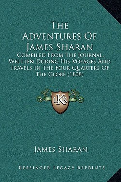 Cover Art for 9781165841417, The Adventures Of James Sharan: Compiled From The Journal, Written During His Voyages And Travels In The Four Quarters Of The Globe (1808) by James Sharan