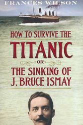 Cover Art for 9781408821350, How to Survive the Titanic by Frances Wilson