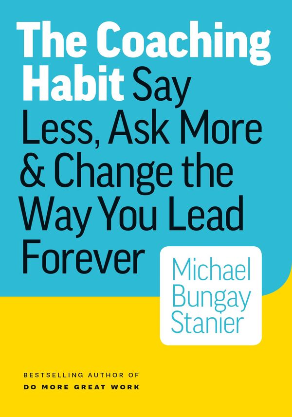 Cover Art for 9780978440756, The Coaching Habit by Michael Bungay Stanier