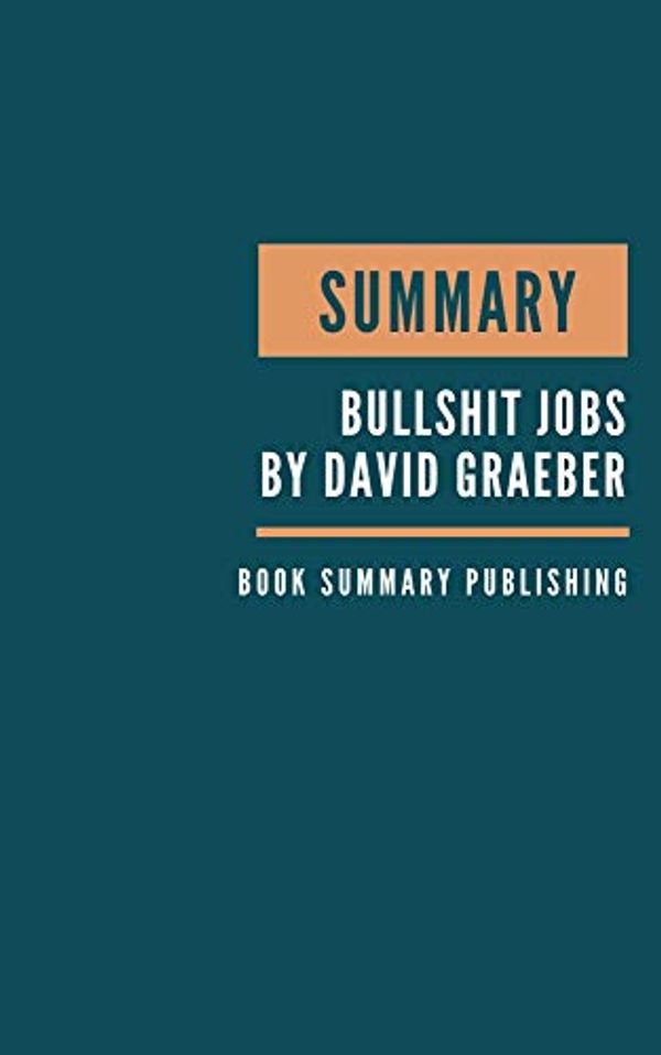 Cover Art for B0842RZQGQ, SUMMARY: Bullshit Jobs Summary. David Graeber's Book. Meaningful job. Meaningful work. David Graeber Bullshit Jobs. Book Summary by Book Summary Publishing