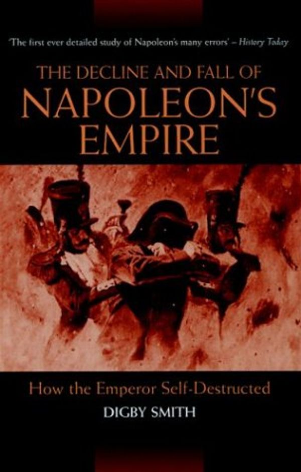 Cover Art for 9781853676093, The Decline and Fall of Napoleon's Empire by Digby Smith