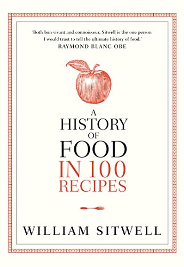 Cover Art for B006I1ABBS, A History of Food in 100 Recipes by William Sitwell