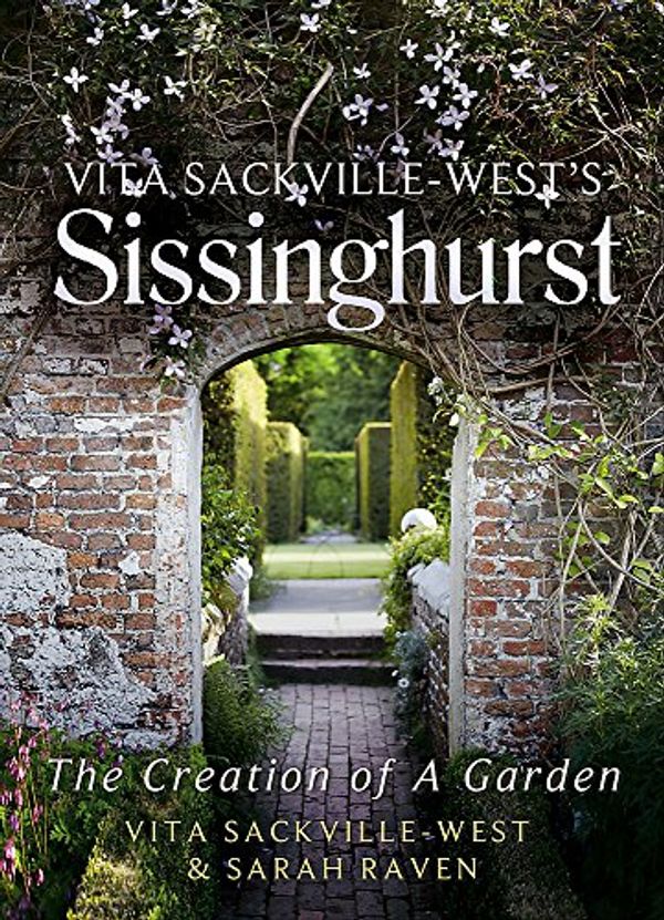 Cover Art for 8601200738933, Vita Sackville-West's Sissinghurst: The Creation of a Garden by Sackville-West, Vita, Sarah Raven