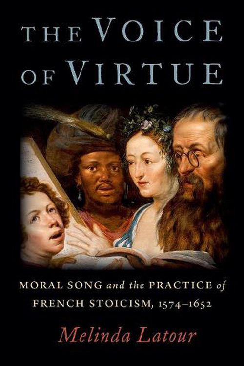 Cover Art for 9780197529744, The Voice of Virtue: Moral Song and the Practice of French Stoicism, 1574-1652 by Melinda Latour