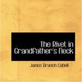 Cover Art for 9781426439117, The Rivet in Grandfather's Neck by James Branch Cabell