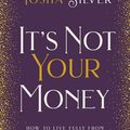 Cover Art for 9781401954741, It's Not Your Money: How to Live Fully from Divine Abundance by Tosha Silver