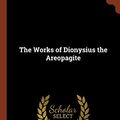 Cover Art for 9781374990357, The Works of Dionysius the Areopagite by Dionysius the Areopagite